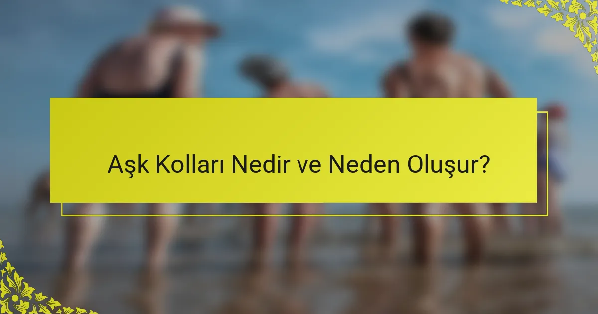 Aşk Kolları Nedir ve Neden Oluşur?