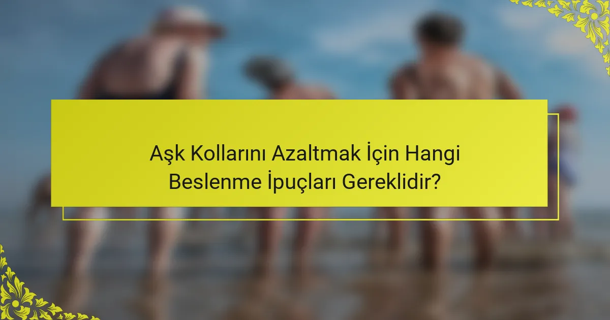 Aşk Kollarını Azaltmak İçin Hangi Beslenme İpuçları Gereklidir?
