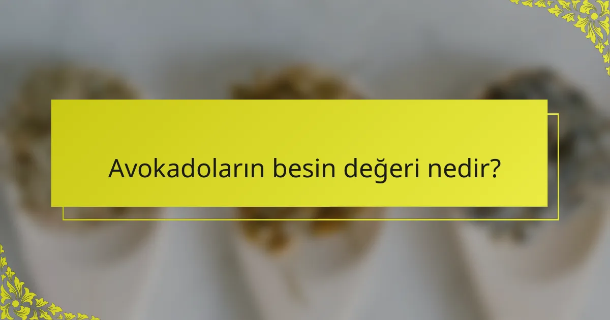 Avokadoların besin değeri nedir?