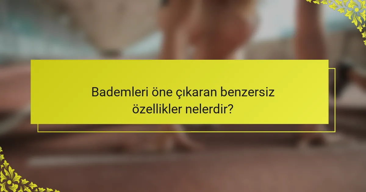 Bademleri öne çıkaran benzersiz özellikler nelerdir?