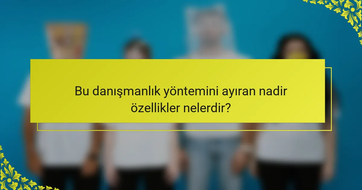 Bu danışmanlık yöntemini ayıran nadir özellikler nelerdir?