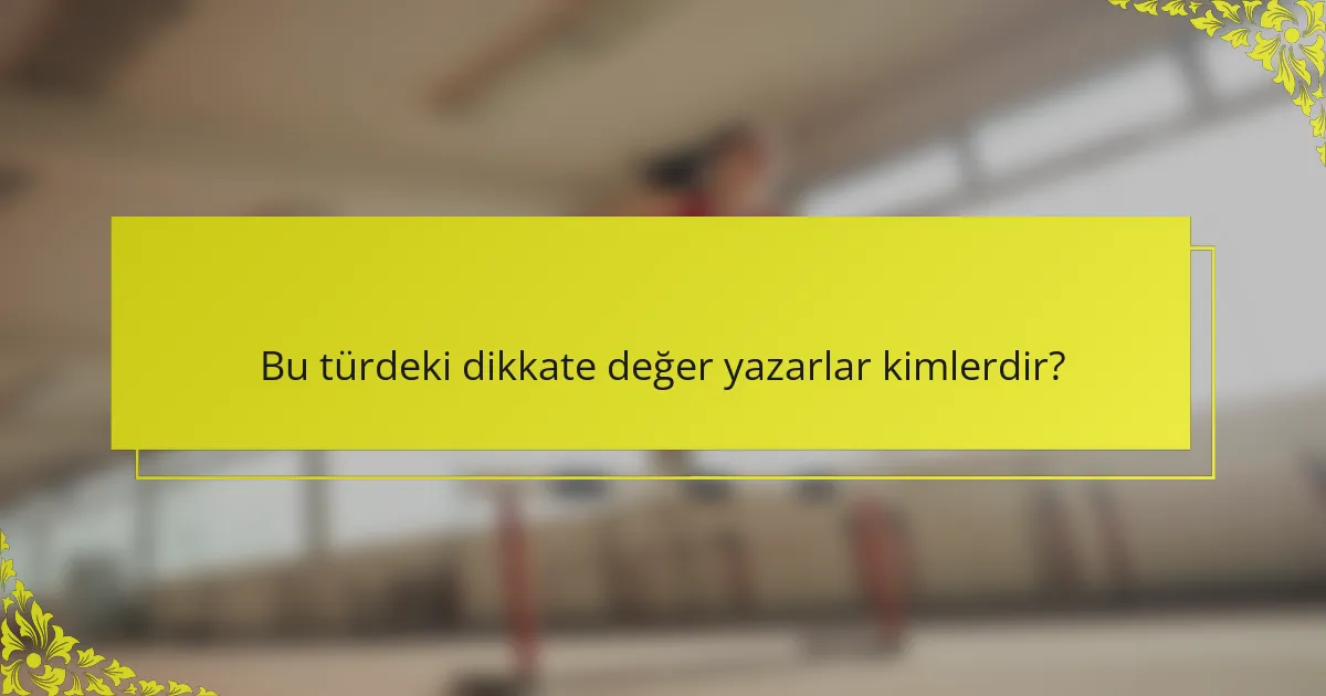 Bu türdeki dikkate değer yazarlar kimlerdir?