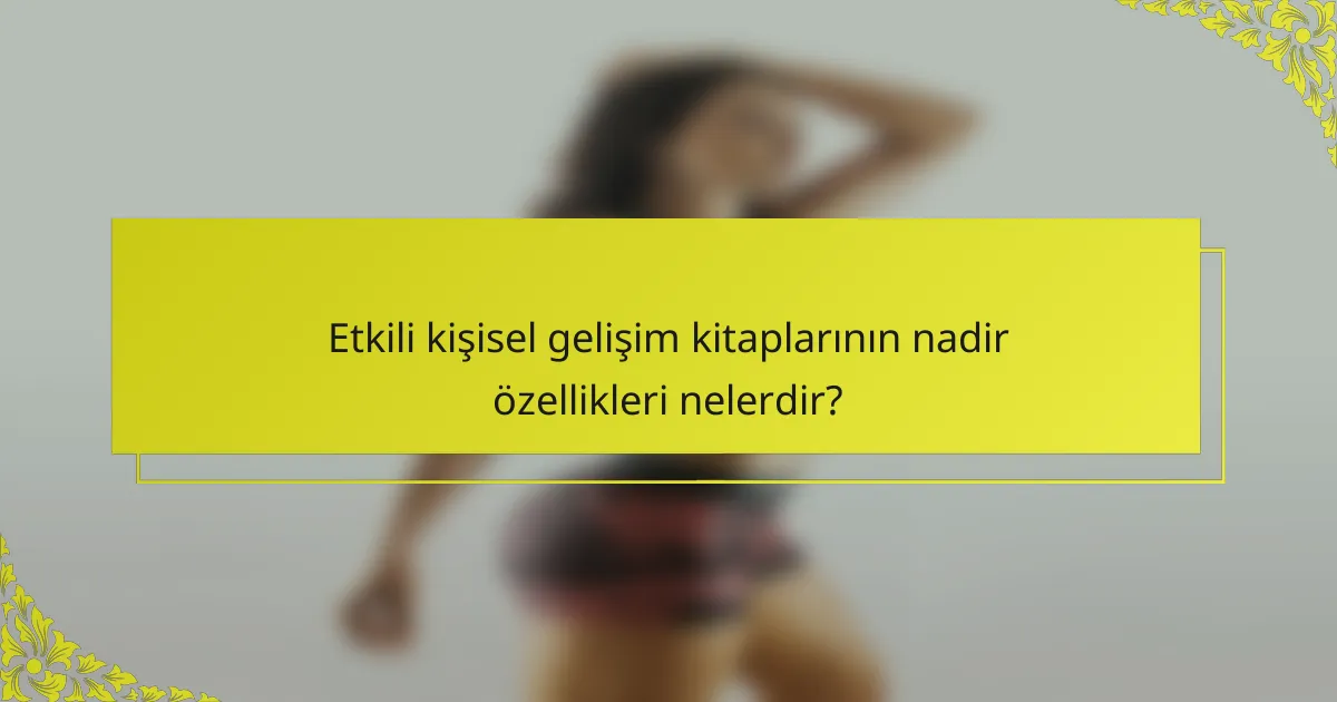 Etkili kişisel gelişim kitaplarının nadir özellikleri nelerdir?