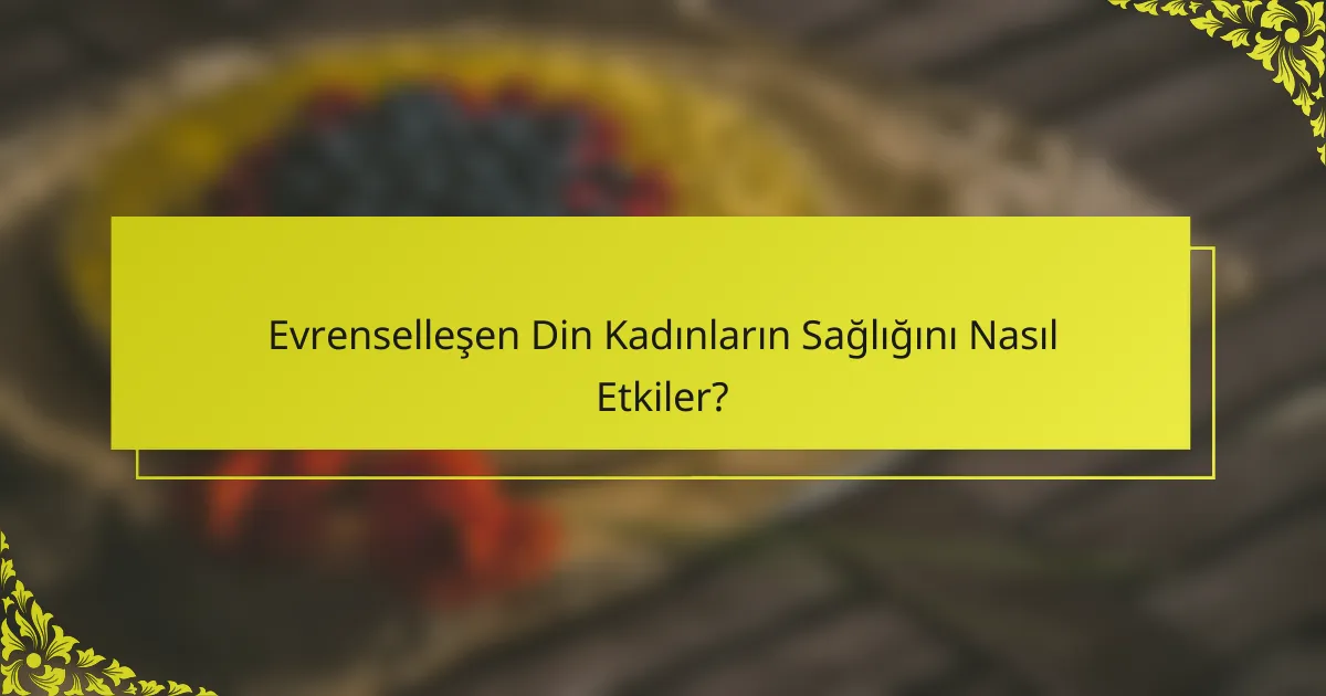 Evrenselleşen Din Kadınların Sağlığını Nasıl Etkiler?