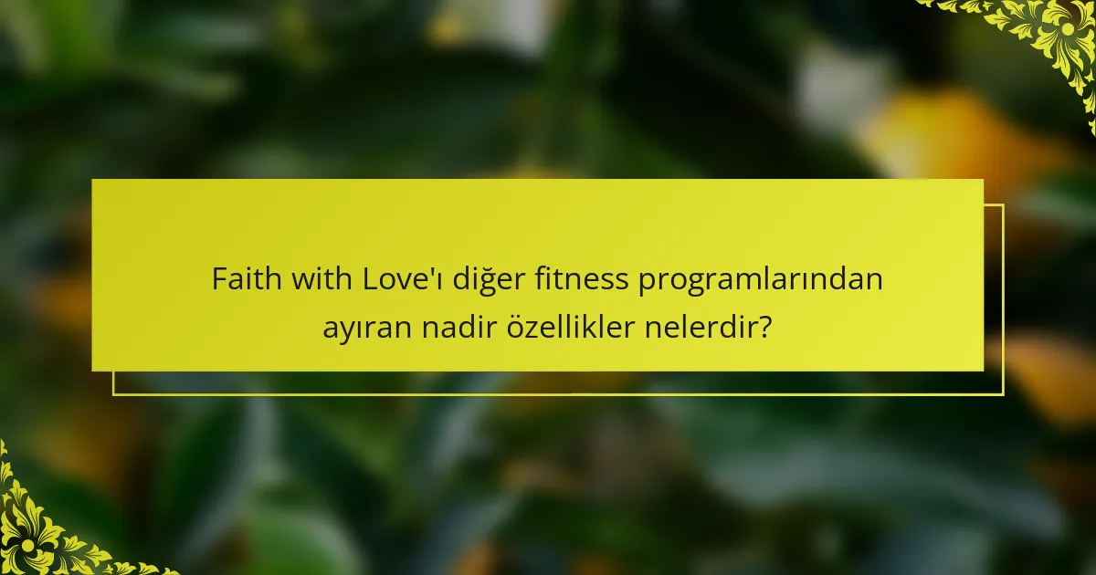 Faith with Love'ı diğer fitness programlarından ayıran nadir özellikler nelerdir?
