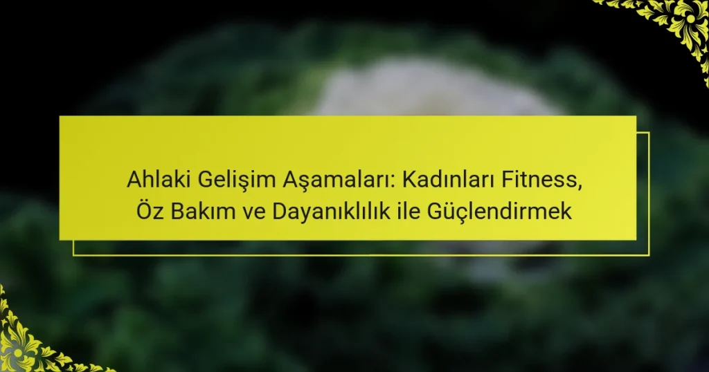 Ahlaki Gelişim Aşamaları: Kadınları Fitness, Öz Bakım ve Dayanıklılık ile Güçlendirmek