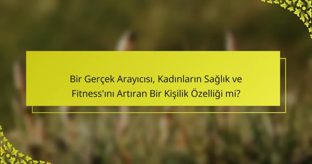 Bir Gerçek Arayıcısı, Kadınların Sağlık ve Fitness’ını Artıran Bir Kişilik Özelliği mi?