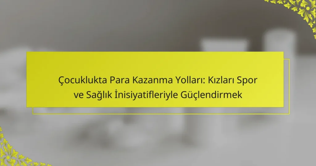 Çocuklukta Para Kazanma Yolları: Kızları Spor ve Sağlık İnisiyatifleriyle Güçlendirmek