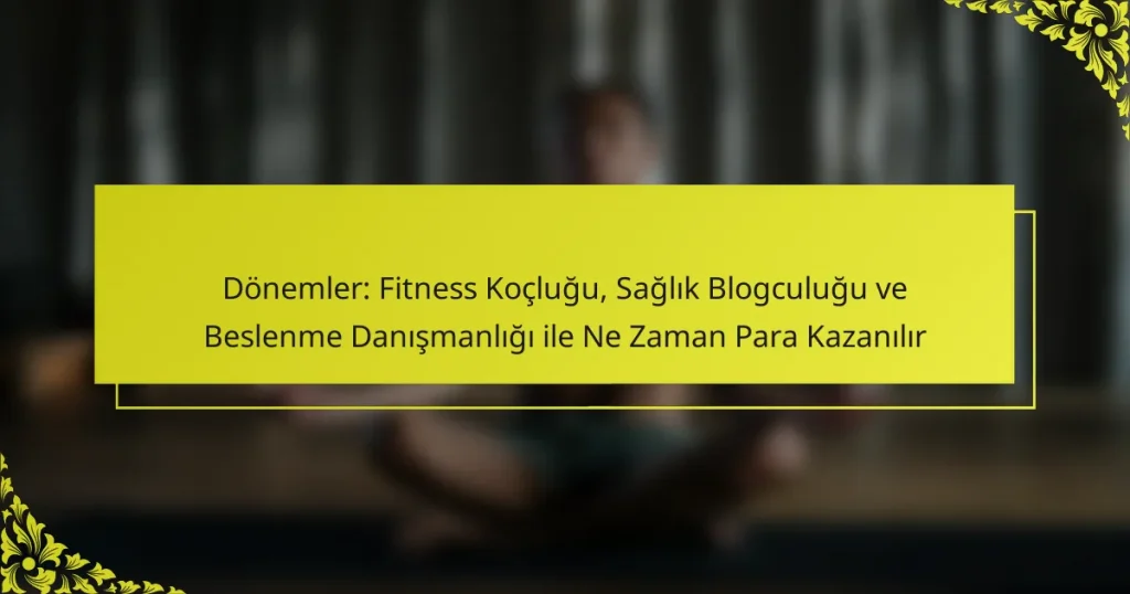 Dönemler: Fitness Koçluğu, Sağlık Blogculuğu ve Beslenme Danışmanlığı ile Ne Zaman Para Kazanılır