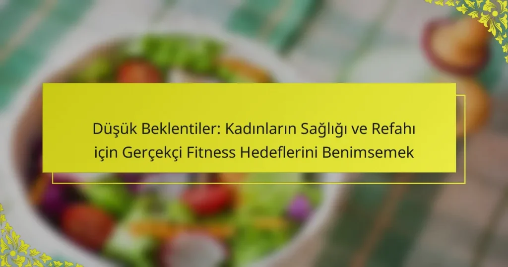 Düşük Beklentiler: Kadınların Sağlığı ve Refahı için Gerçekçi Fitness Hedeflerini Benimsemek