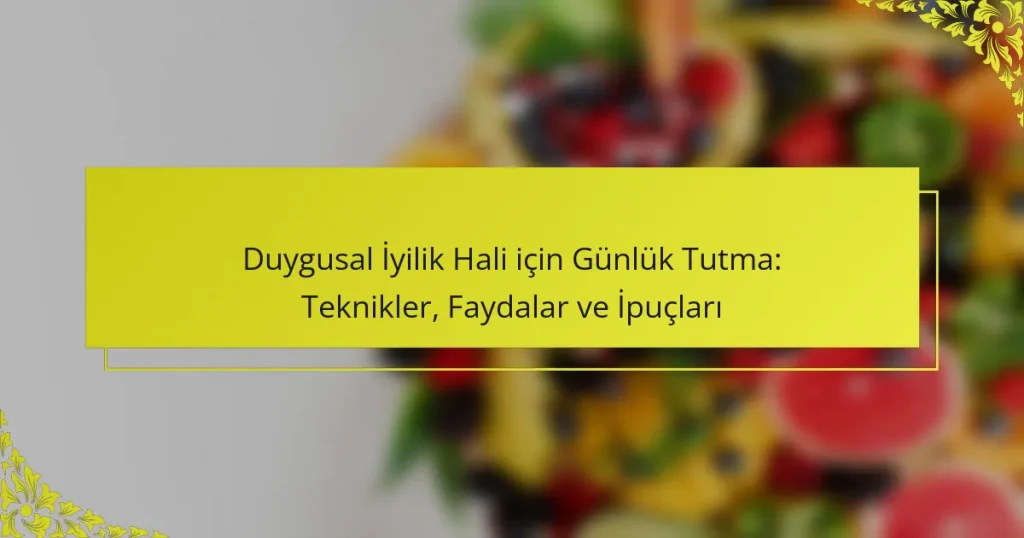 Duygusal İyilik Hali için Günlük Tutma: Teknikler, Faydalar ve İpuçları