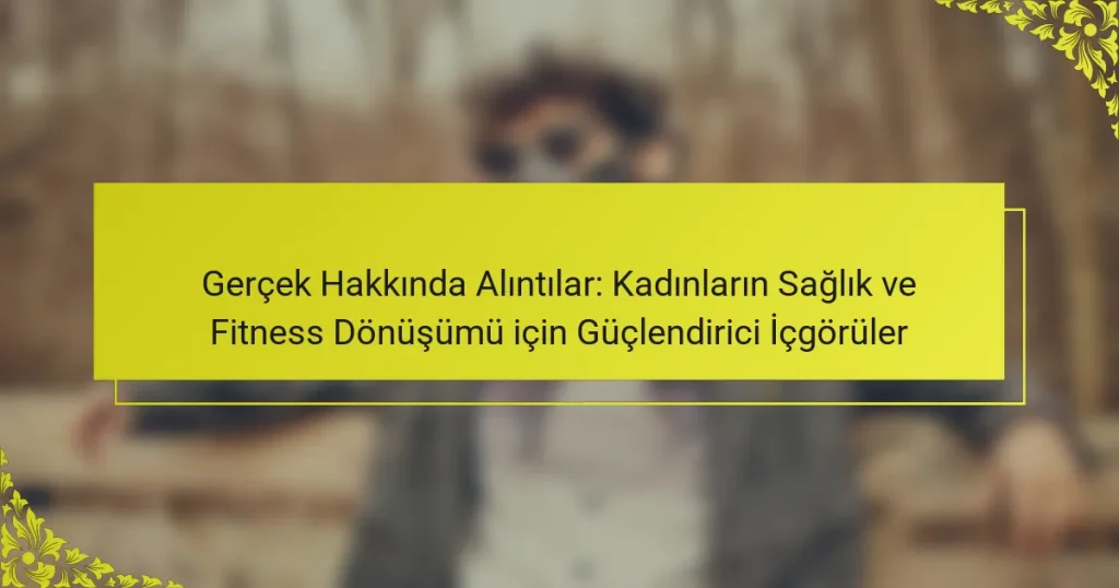 Gerçek Hakkında Alıntılar: Kadınların Sağlık ve Fitness Dönüşümü için Güçlendirici İçgörüler