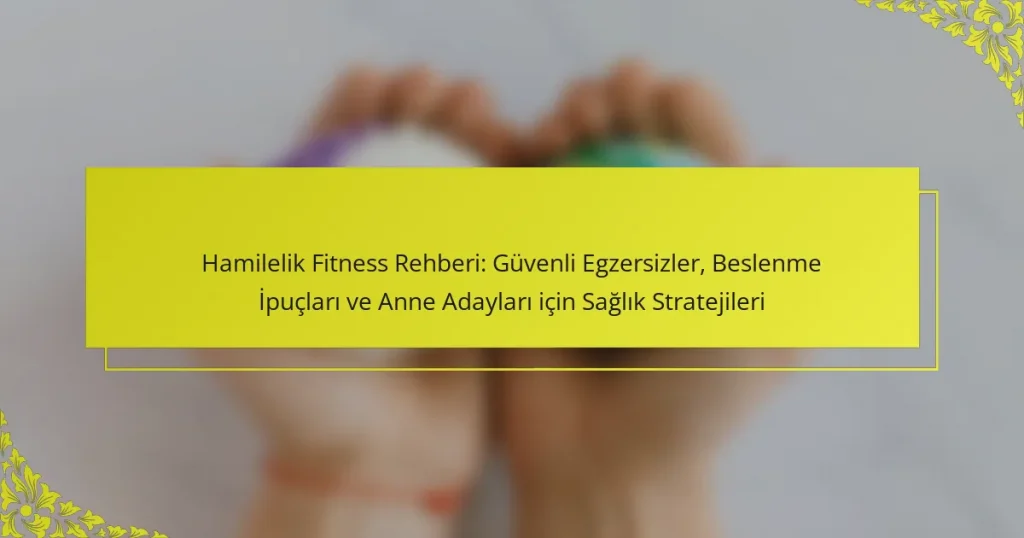 Hamilelik Fitness Rehberi: Güvenli Egzersizler, Beslenme İpuçları ve Anne Adayları için Sağlık Stratejileri