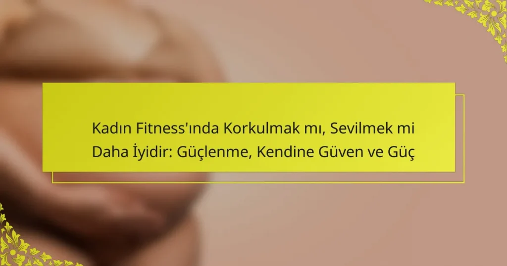 Kadın Fitness’ında Korkulmak mı, Sevilmek mi Daha İyidir: Güçlenme, Kendine Güven ve Güç
