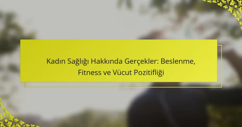 Kadın Sağlığı Hakkında Gerçekler: Beslenme, Fitness ve Vücut Pozitifliği