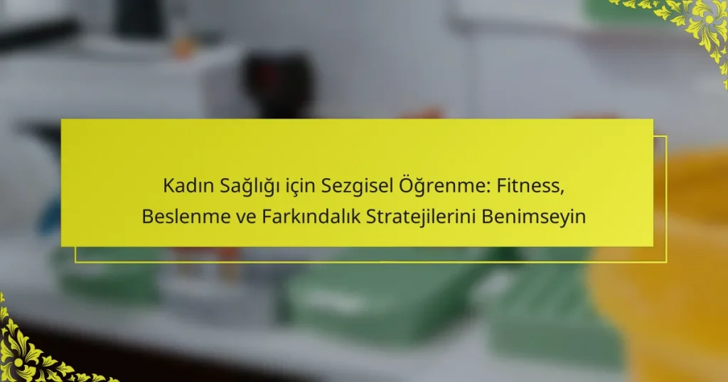 Kadın Sağlığı için Sezgisel Öğrenme: Fitness, Beslenme ve Farkındalık Stratejilerini Benimseyin