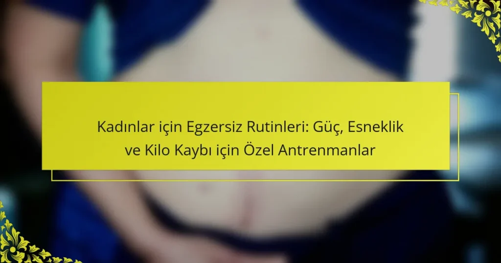 Kadınlar için Egzersiz Rutinleri: Güç, Esneklik ve Kilo Kaybı için Özel Antrenmanlar