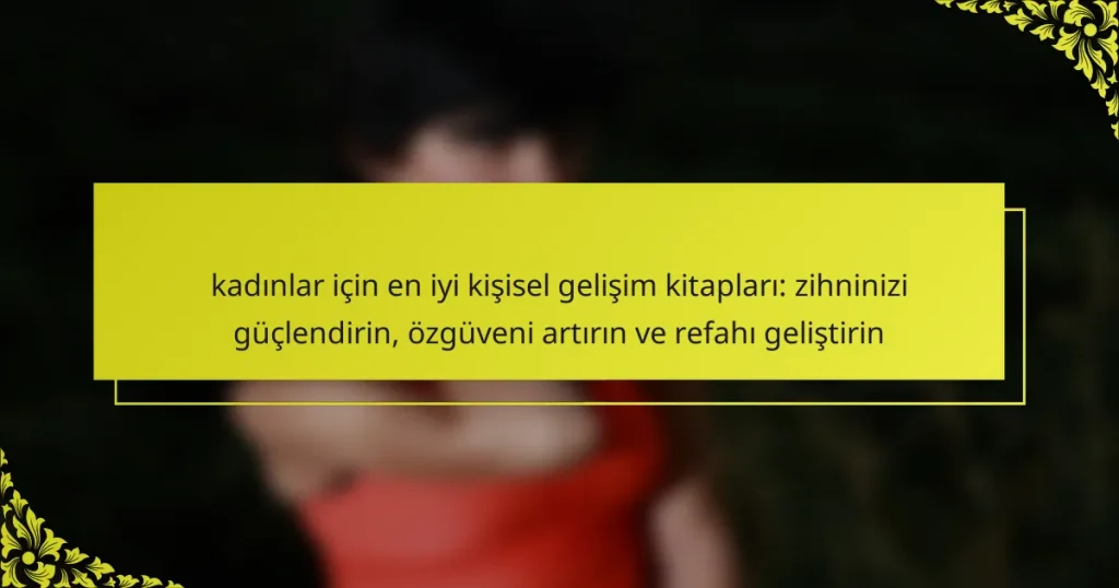kadınlar için en iyi kişisel gelişim kitapları: zihninizi güçlendirin, özgüveni artırın ve refahı geliştirin
