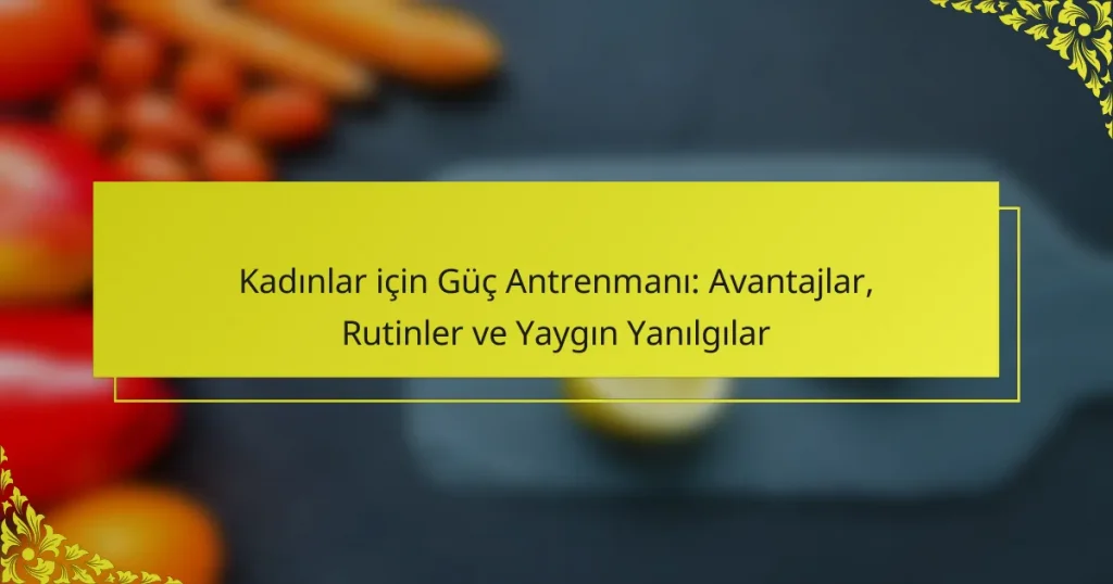 Kadınlar için Güç Antrenmanı: Avantajlar, Rutinler ve Yaygın Yanılgılar