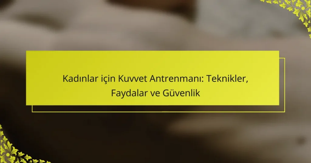 Kadınlar için Kuvvet Antrenmanı: Teknikler, Faydalar ve Güvenlik