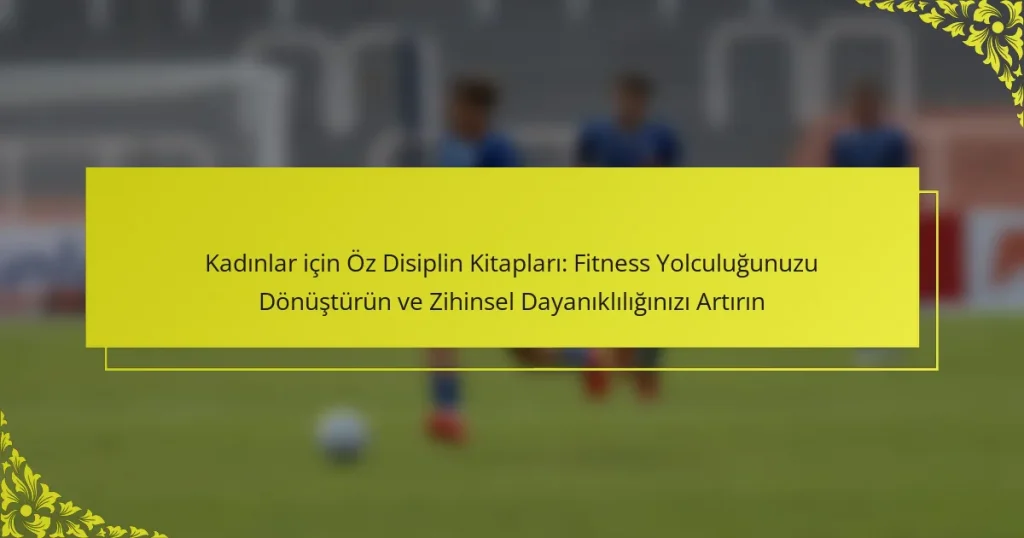 Kadınlar için Öz Disiplin Kitapları: Fitness Yolculuğunuzu Dönüştürün ve Zihinsel Dayanıklılığınızı Artırın