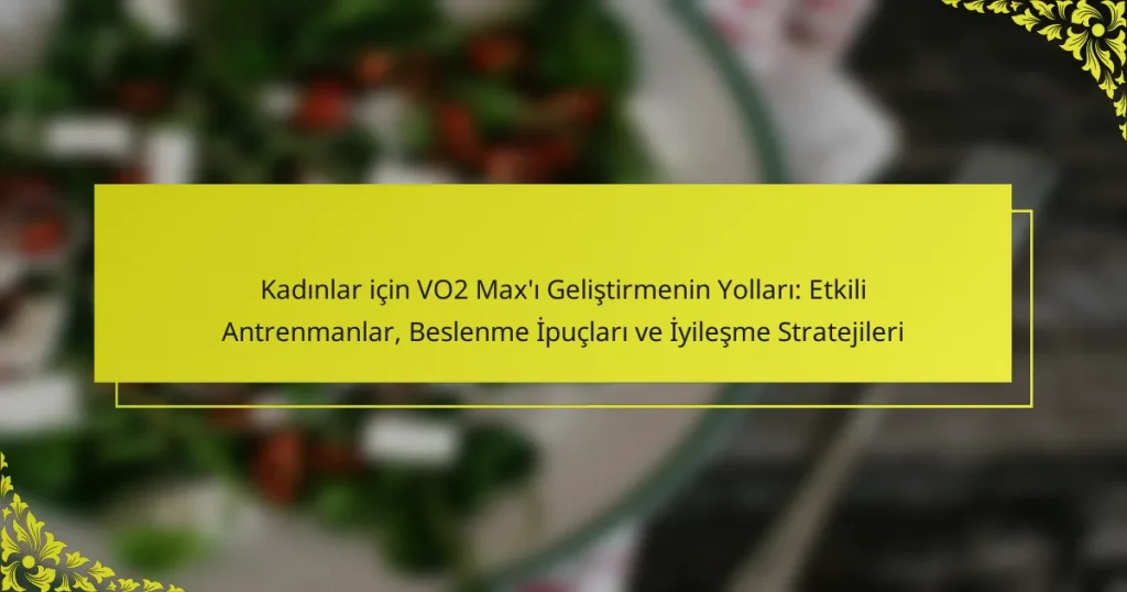 Kadınlar için VO2 Max’ı Geliştirmenin Yolları: Etkili Antrenmanlar, Beslenme İpuçları ve İyileşme Stratejileri