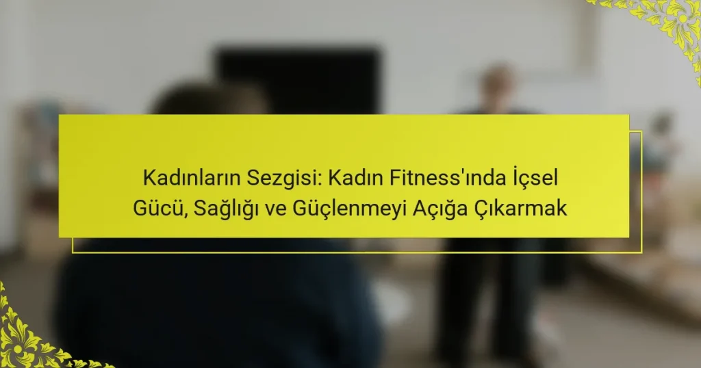 Kadınların Sezgisi: Kadın Fitness’ında İçsel Gücü, Sağlığı ve Güçlenmeyi Açığa Çıkarmak