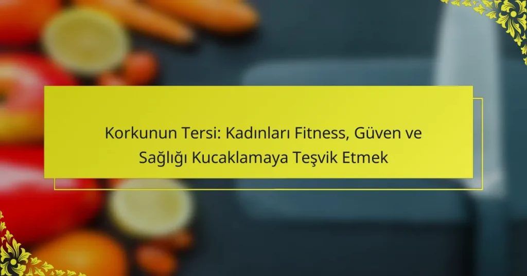 Korkunun Tersi: Kadınları Fitness, Güven ve Sağlığı Kucaklamaya Teşvik Etmek