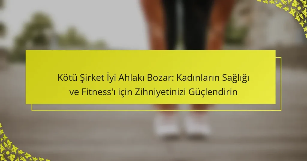 Kötü Şirket İyi Ahlakı Bozar: Kadınların Sağlığı ve Fitness’ı için Zihniyetinizi Güçlendirin