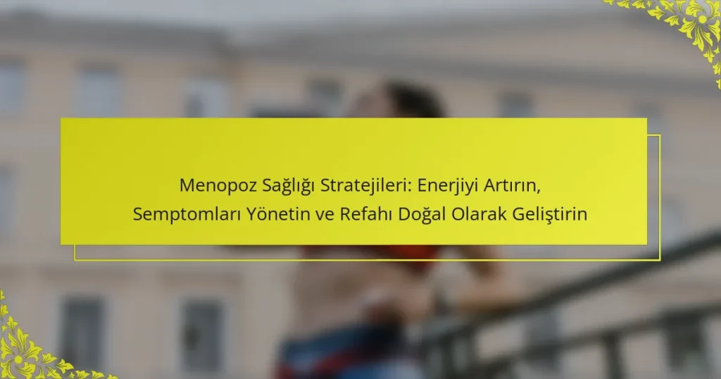 Menopoz Sağlığı Stratejileri: Enerjiyi Artırın, Semptomları Yönetin ve Refahı Doğal Olarak Geliştirin