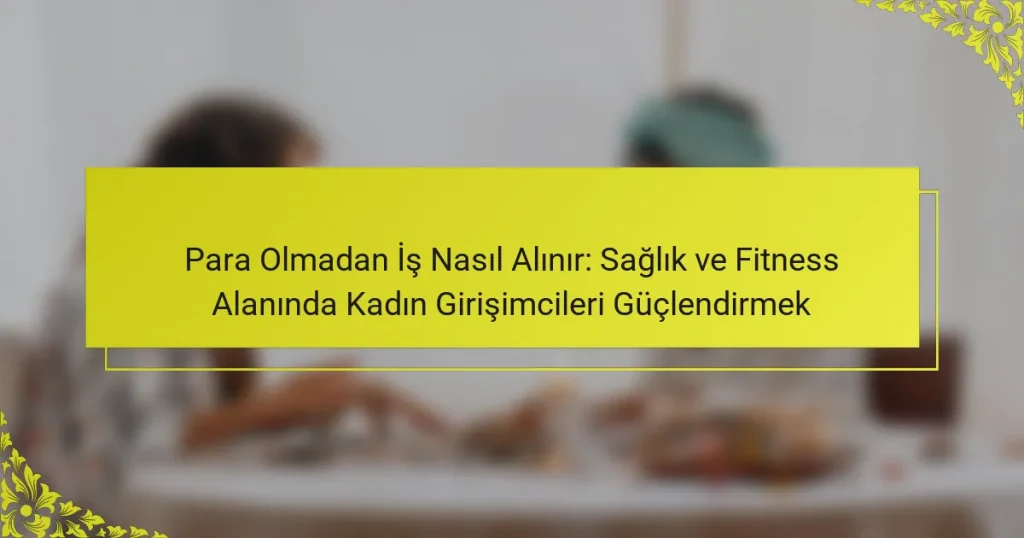 Para Olmadan İş Nasıl Alınır: Sağlık ve Fitness Alanında Kadın Girişimcileri Güçlendirmek