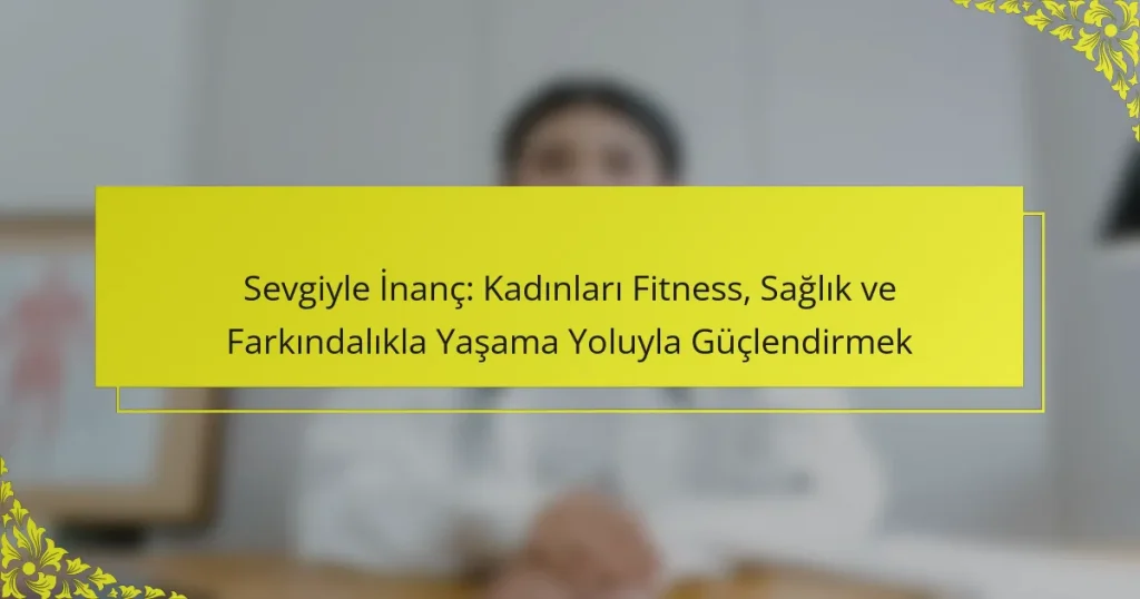 Sevgiyle İnanç: Kadınları Fitness, Sağlık ve Farkındalıkla Yaşama Yoluyla Güçlendirmek