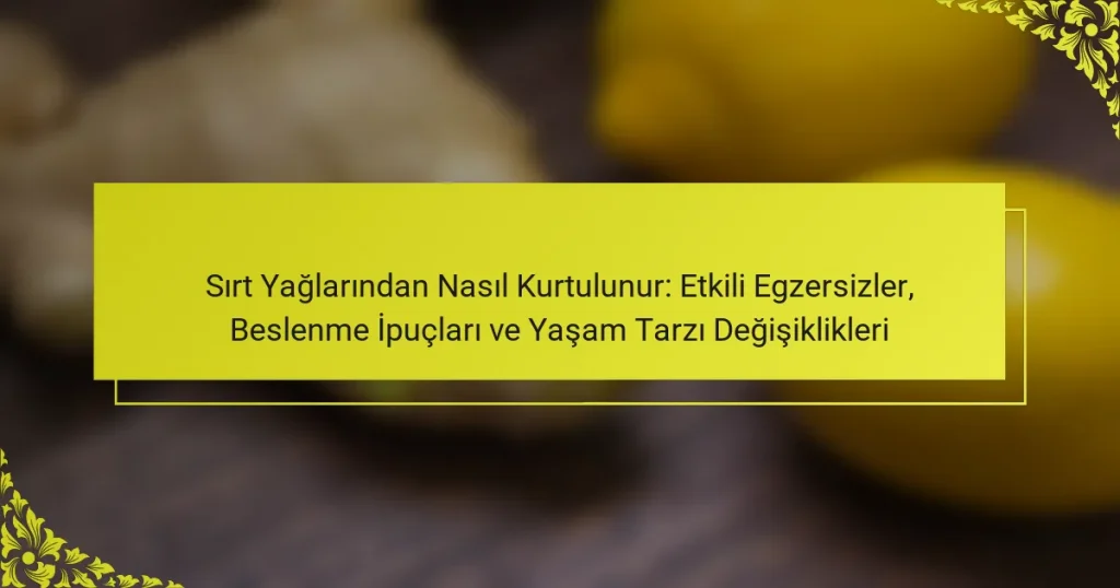 Sırt Yağlarından Nasıl Kurtulunur: Etkili Egzersizler, Beslenme İpuçları ve Yaşam Tarzı Değişiklikleri