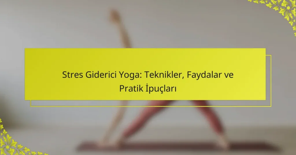 Stres Giderici Yoga: Teknikler, Faydalar ve Pratik İpuçları