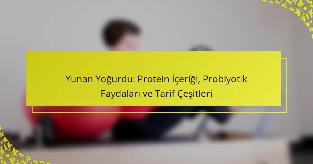 Yunan Yoğurdu: Protein İçeriği, Probiyotik Faydaları ve Tarif Çeşitleri