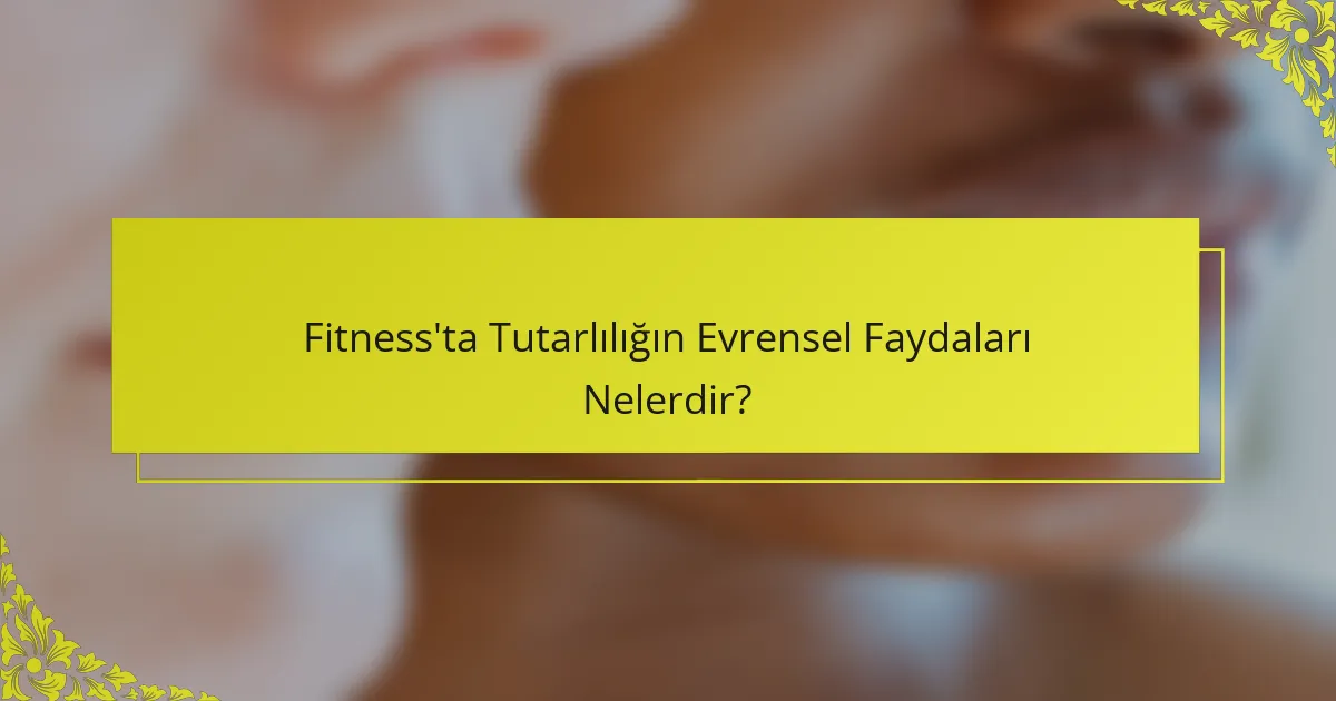 Fitness'ta Tutarlılığın Evrensel Faydaları Nelerdir?