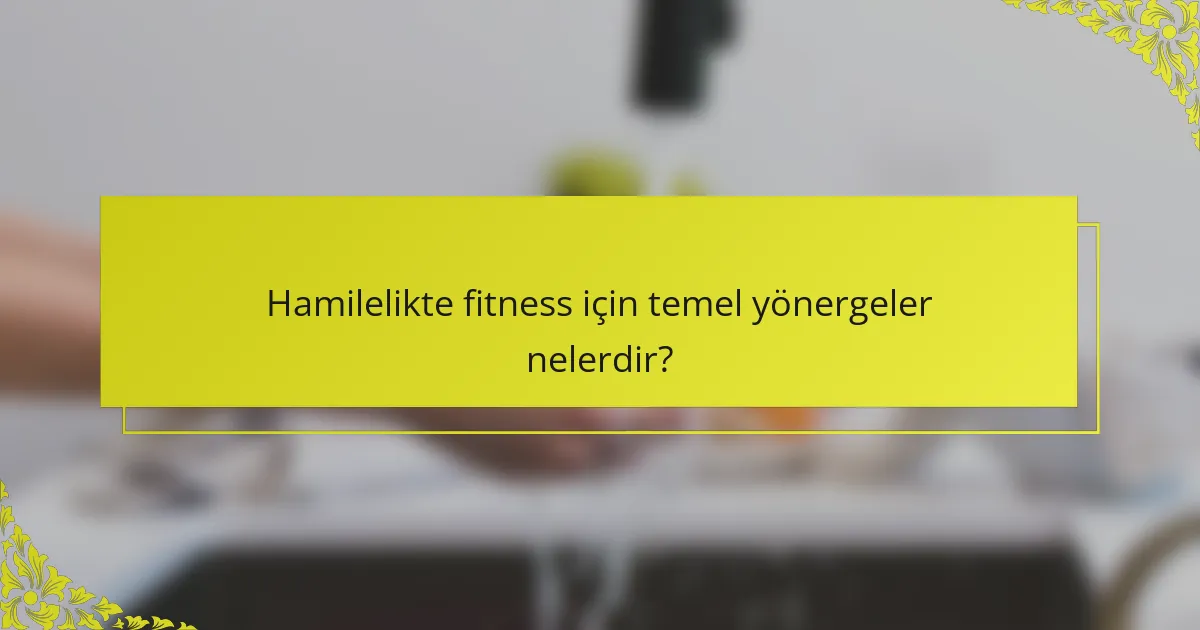 Hamilelikte fitness için temel yönergeler nelerdir?
