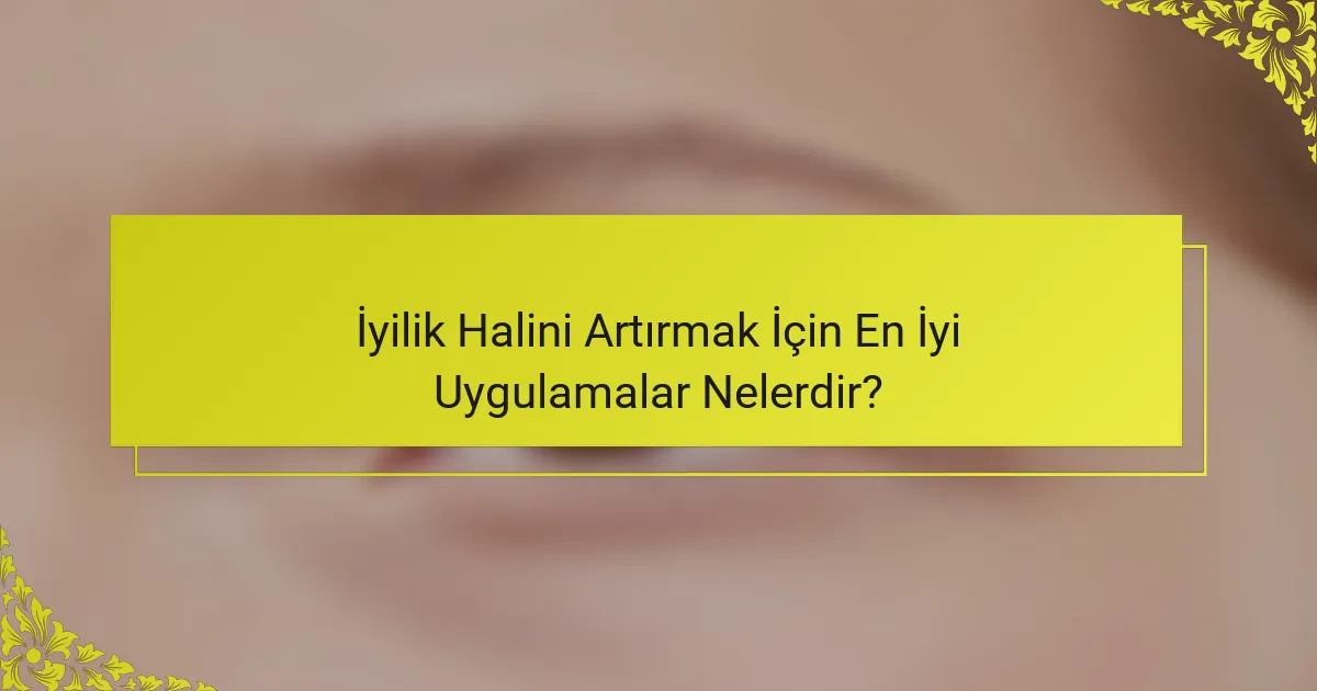 İyilik Halini Artırmak İçin En İyi Uygulamalar Nelerdir?