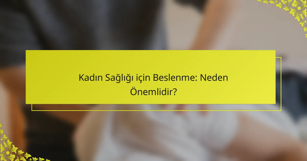 Kadın Sağlığı için Beslenme: Neden Önemlidir?