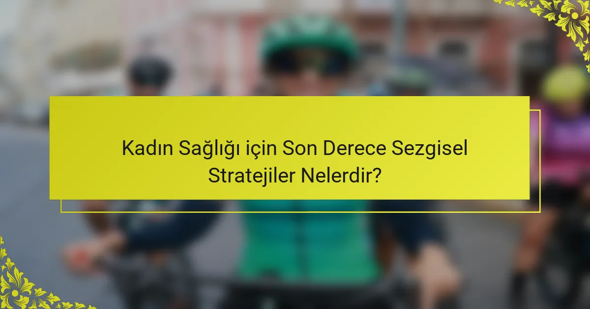 Kadın Sağlığı için Son Derece Sezgisel Stratejiler Nelerdir?