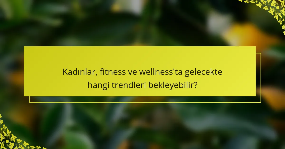 Kadınlar, fitness ve wellness'ta gelecekte hangi trendleri bekleyebilir?