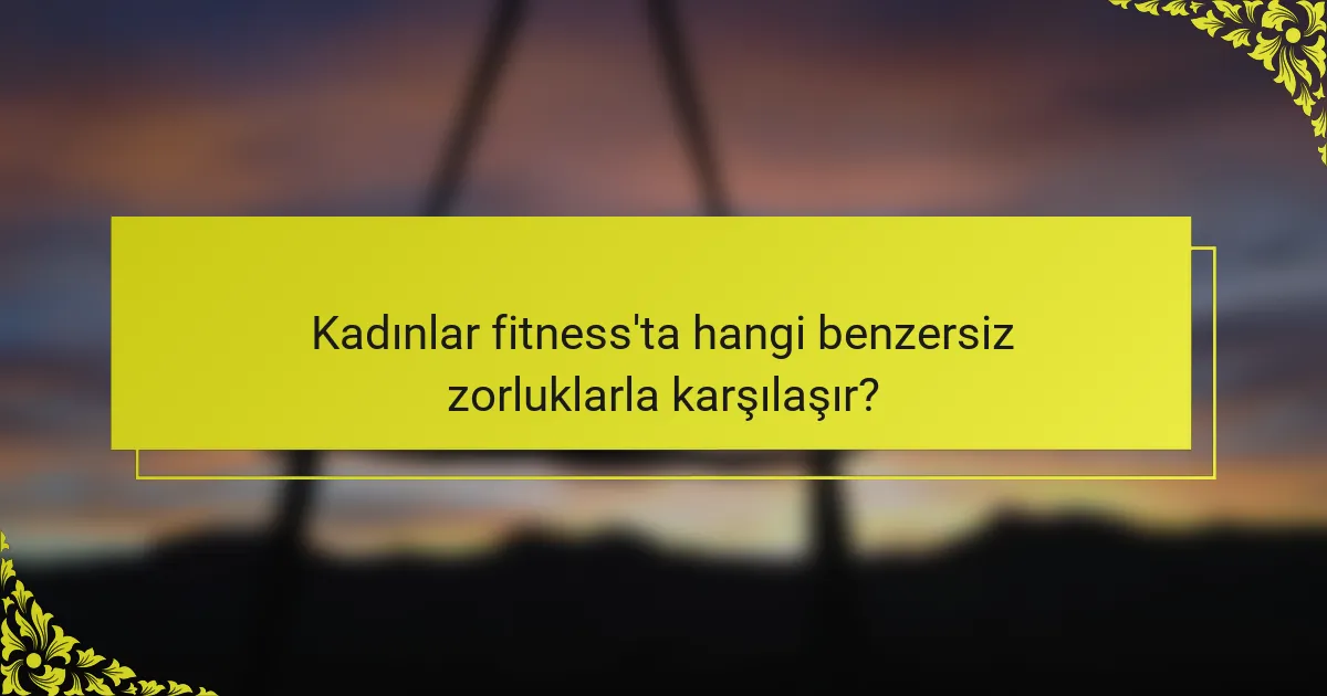 Kadınlar Fitness'ta Hangi Benzersiz Zorluklarla Karşılaşır?