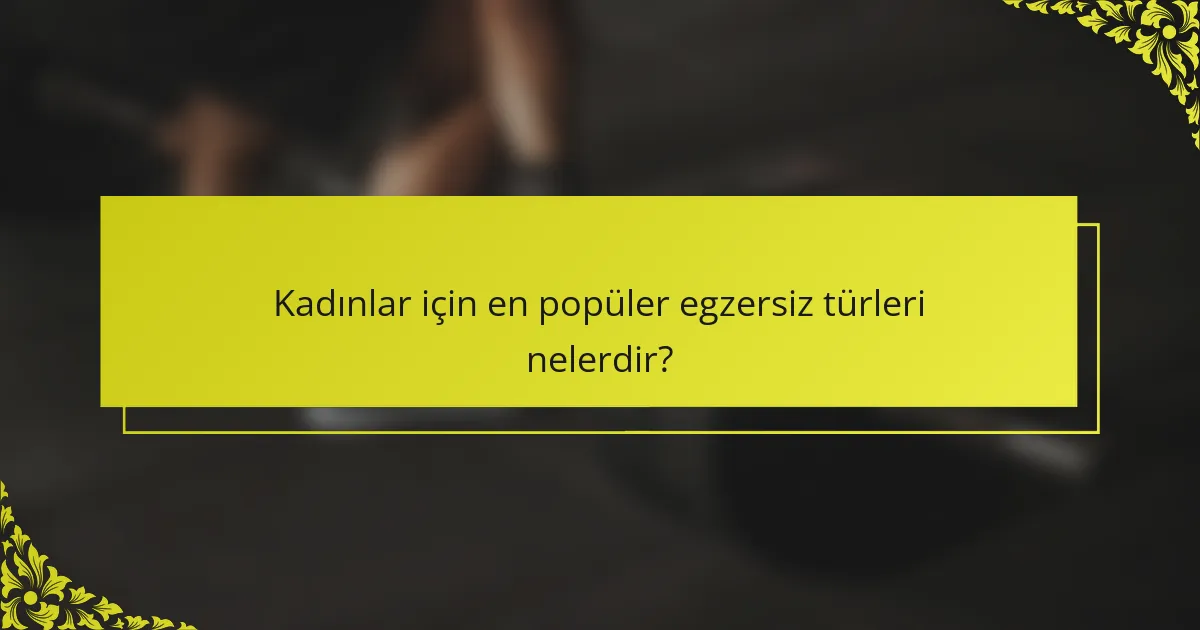 Kadınlar için en popüler egzersiz türleri nelerdir?