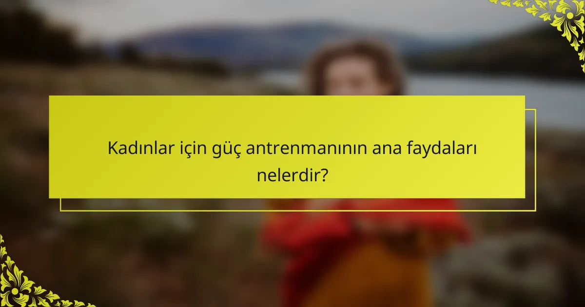 Kadınlar için güç antrenmanının ana faydaları nelerdir?