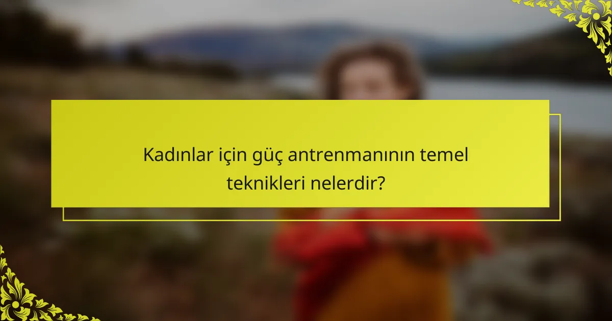 Kadınlar için güç antrenmanının temel teknikleri nelerdir?