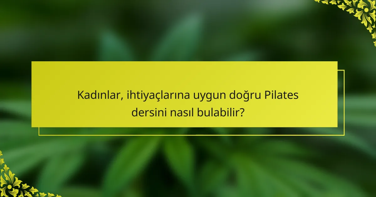 Kadınlar, ihtiyaçlarına uygun doğru Pilates dersini nasıl bulabilir?