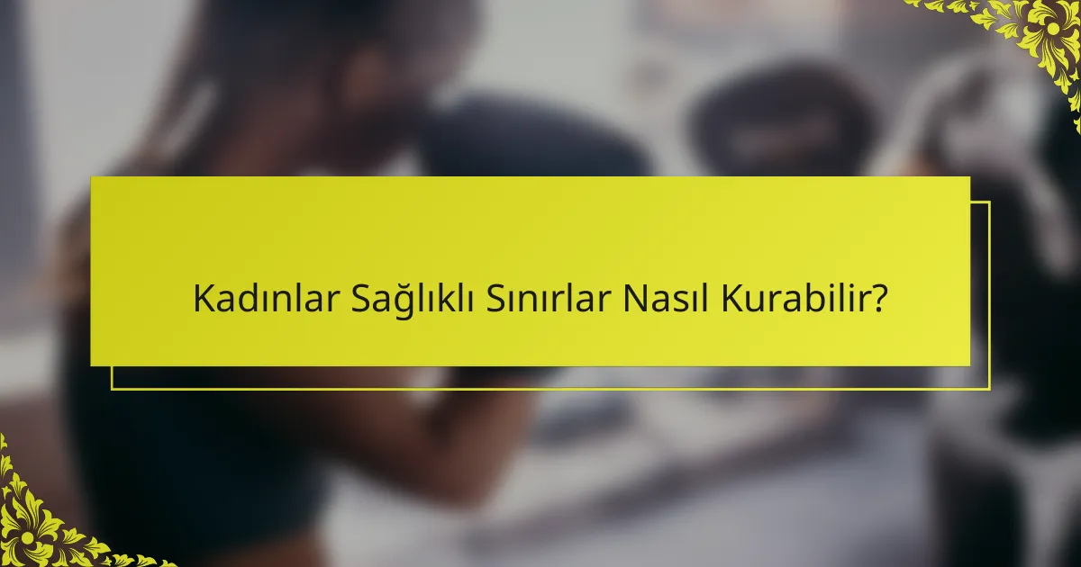 Kadınlar Sağlıklı Sınırlar Nasıl Kurabilir?