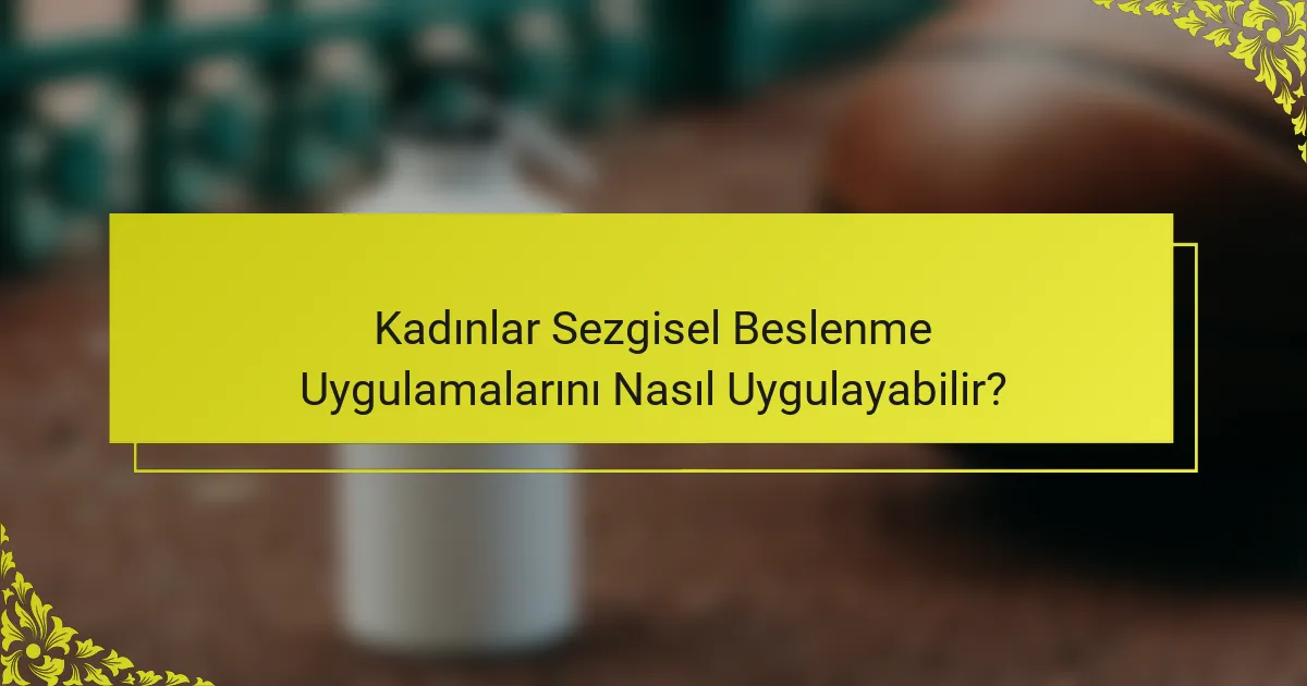 Kadınlar Sezgisel Beslenme Uygulamalarını Nasıl Uygulayabilir?