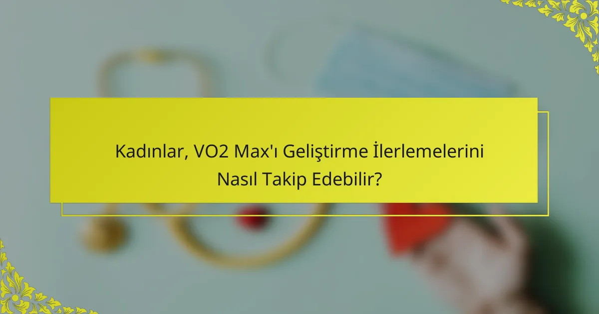 Kadınlar, VO2 Max'ı Geliştirme İlerlemelerini Nasıl Takip Edebilir?