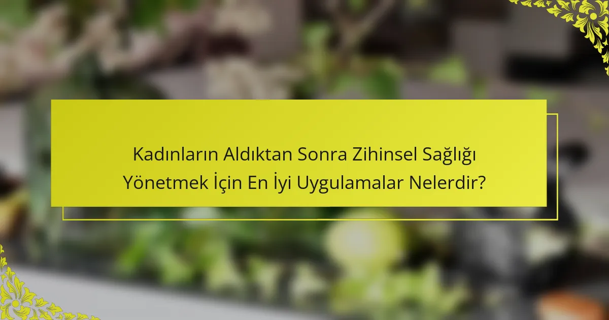 Kadınların Aldıktan Sonra Zihinsel Sağlığı Yönetmek İçin En İyi Uygulamalar Nelerdir?